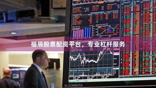 福辰股票配资平台，专业杠杆服务